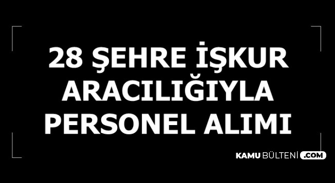 İŞKUR İlan Yayımladı: 28 Şehre Sınavsız Personel Alınacak