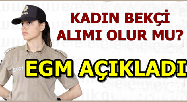 Kadın Bekçi Alımı Olur mu? EGM'den Açıklama Geldi