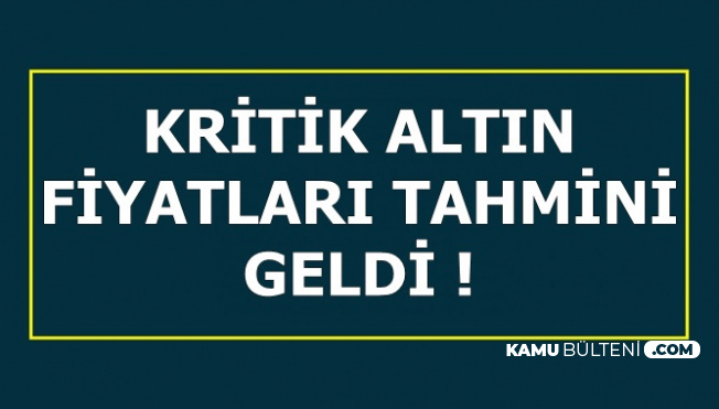 Kritik Altın Fiyatları Tahmini Geldi