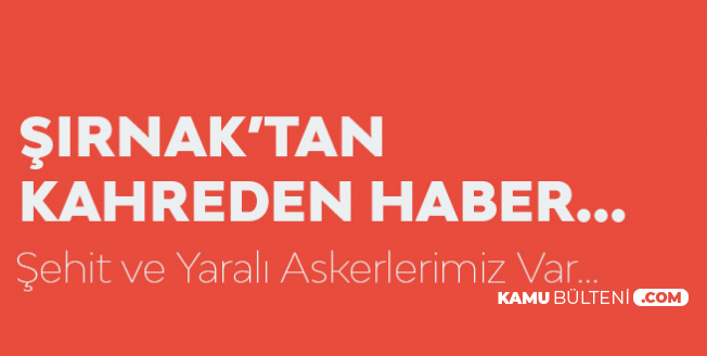 Şırnak'tan Kahreden Haber! Şehit ve Yaralılarımız Var Şırnak'tan Kahreden Haber! Şehit ve Yaralılarımız Var