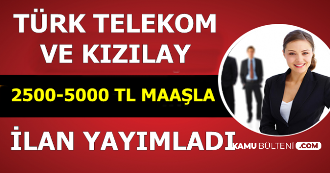 Turk Telekom Ve Kizilay 2500 5000 Tl Maasla Personel Alimi