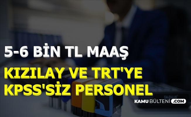 5 6 bin tl maasla trt ve kizilay kpss siz ilan yayinladi basvurular basladi