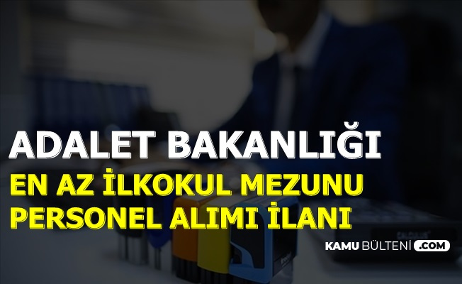 Adalet Bakanlığı En Az İlkokul Mezunu Personel Alımı Başvurusu Başladı