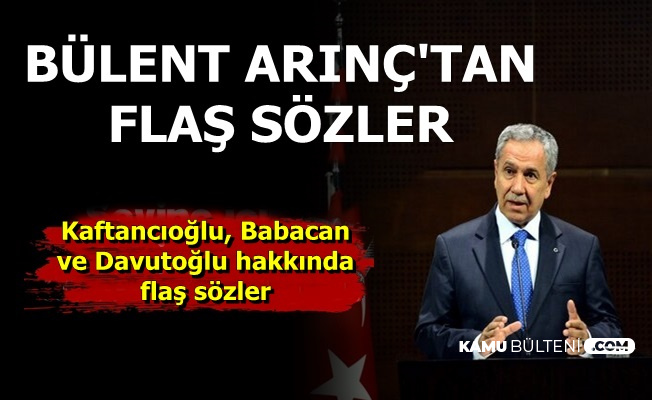 Bülent Arınç'tan Flaş Kaftancıoğlu, Davutoğlu ve Babacan Açıklaması