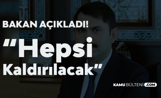 Çevre ve Şehircilik Bakanı Bugün Duyurdu! Hepsi Kaldırılacak