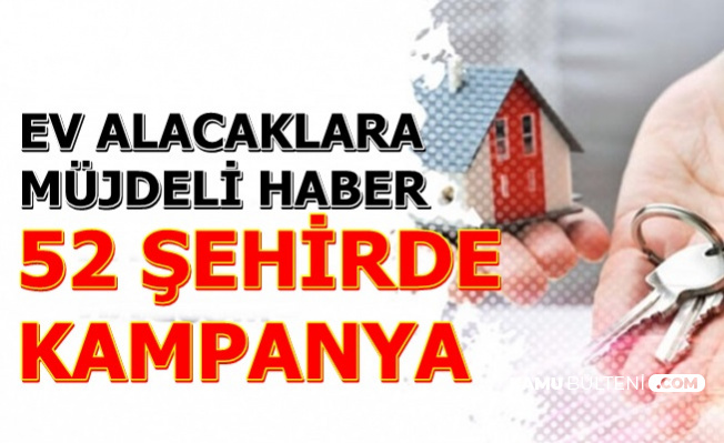 ev almak isteyenlere 52 sehirde mujdeli