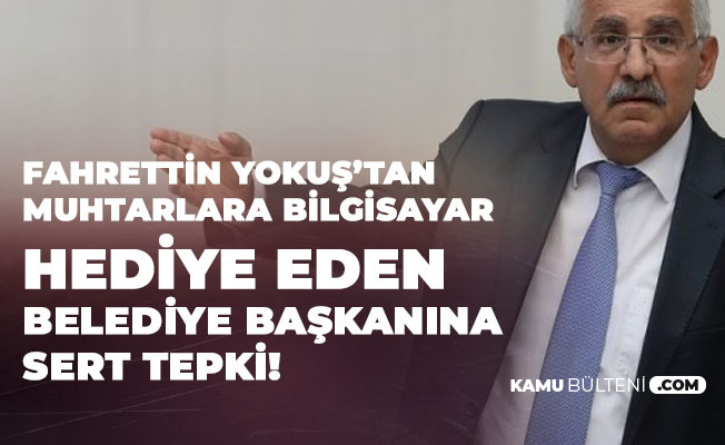Fahrettin Yokuş: Belediyenin Muhtarlara Bilgisayar Hediye Etmesi Görev Tanımı İçerisinde Yer Almıyor