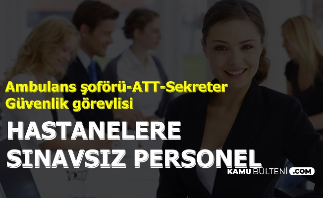 Hastanelere Sinavsiz Ambulans Soforu Att Sekreter Guvenlik Gorevlisi Ve Personel Alimi