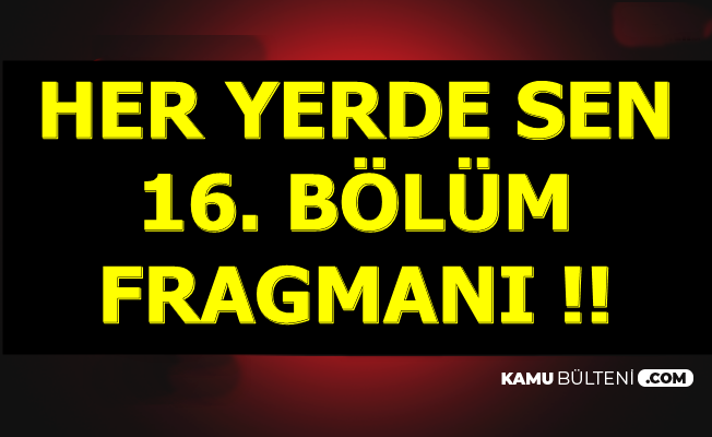 Her Yerde Sen 16. Bölüm Fragmanı Yayında