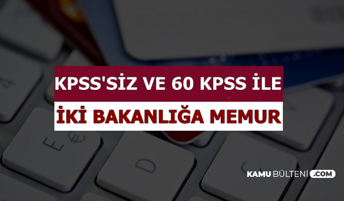İki Bakanlığa KPSS Şartsız ve 60 KPSS ile Memur Alımı