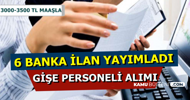 Ilan Basvurusu Basladi 6 Bankaya 3000 3500 Tl Maasla Gise Yetkilisi Alimi 2019