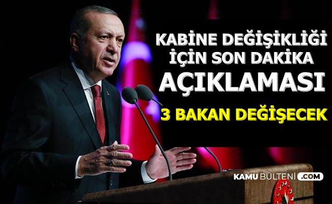 Kabine Değişikliği İçin Flaş Açıklama: 3 Bakan Değişecek