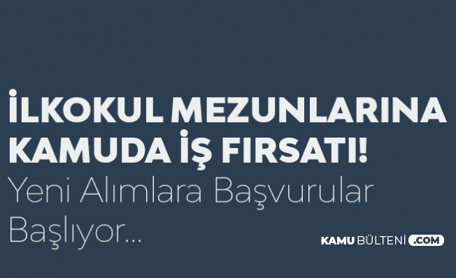 Kamuya En Az İlkokul Mezunu Temizlik Görevlisi, Ortaöğretim Mezunu Bahçıvan ile Önlisans Mezunu Şoför Alımı Başvuruları Başlıyor