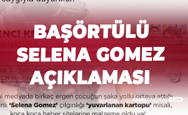 Kayseri Talas Belediye Başkanı'ndan "Selena Gomez'e Başörtüsü" Konusunda Açıklama
