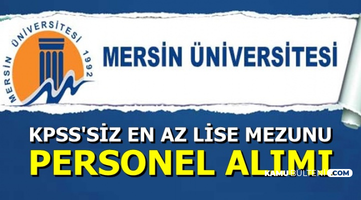 Mersin Üniversitesi KPSS'siz En Az Lise Mezunu Personel Alımı İlanı Yayınlandı