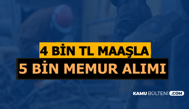 4-5 Bin TL Maaşla-Mülakatlı ve Mülakatsız 5 Bin Memur Alımı