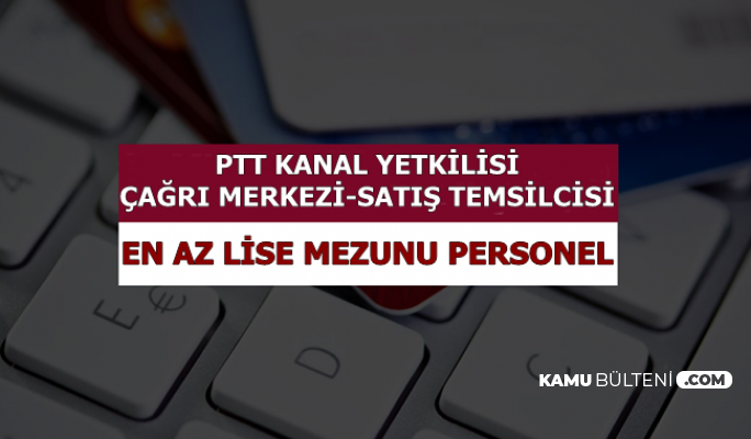 PTT Kanal Yetkilisi-Çağrı Merkezi ve Mobil Satış Personeli Alımı-En Az Lise