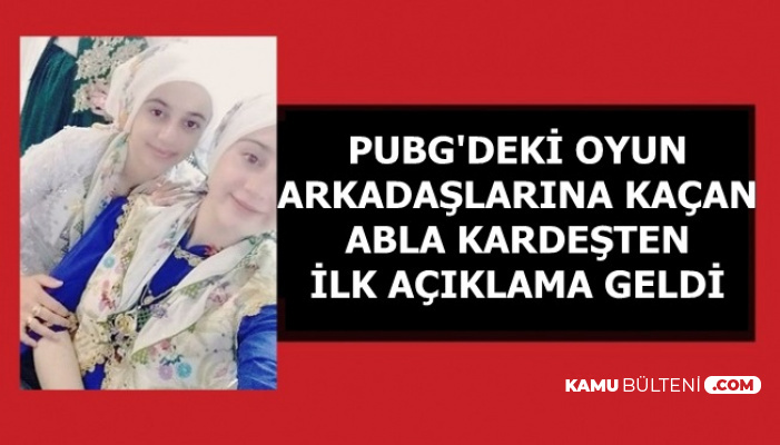 PUBG'deki Oyun Arkadaşına Kaçan Abla Kardeşten İlk Açıklama