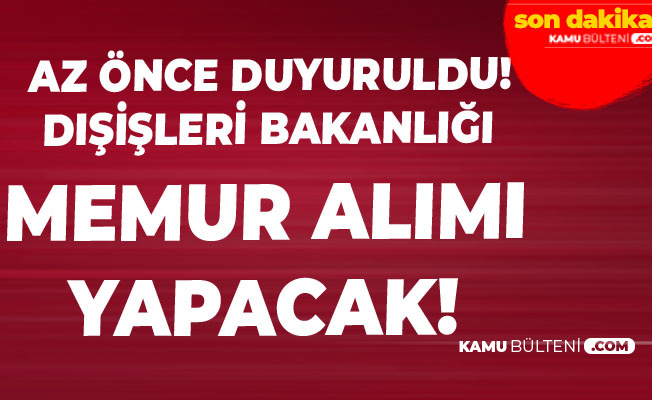 Son Dakika! Dışişleri Bakanlığı Memur Alımı Duyurusu Yayımlandı