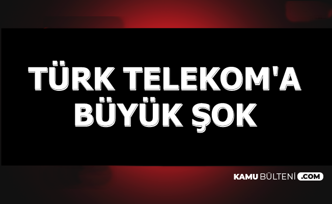 Flaş Haber: Türk Telekom'a Büyük Şok Gelebilir