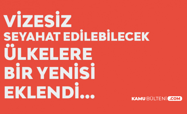 Türk Vatandaşları için Vizesiz Seyahat Edilebilecek Ülkelere Bir Yenisi daha Eklendi