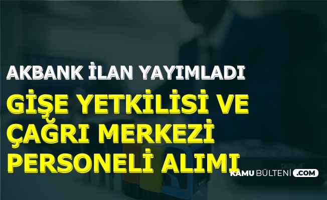 Akbank Gise Yetkilisi Ve Cagri Merkezi Personeli Alimi Ilani 3 4 Bin Tl Maasla