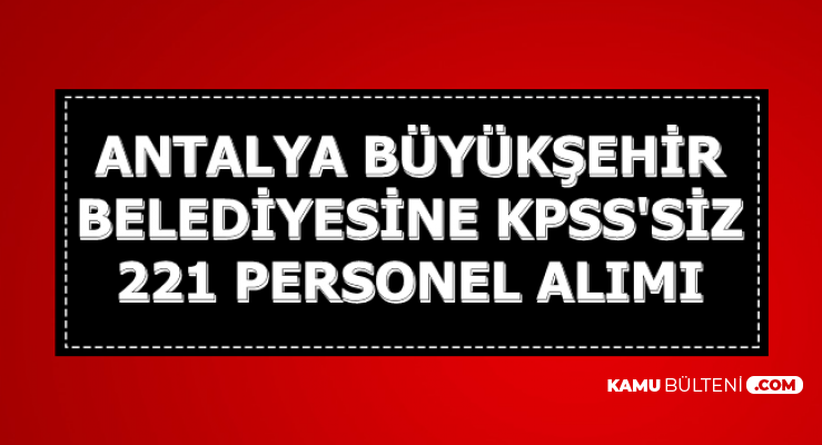 antalya buyuksehir belediyesi kpss siz 221 personel aliyor sekreter hasta bakim elemani ve isci