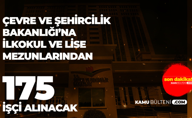 Cevre Ve Sehircilik Bakanligi Na En Az Ilkokul Mezunu 175 Isci Alimi Basvurulari Iskur Dan Alinacak