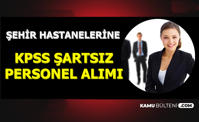 sehir hastanesi kpss siz personel alimi yapiyor en az lise