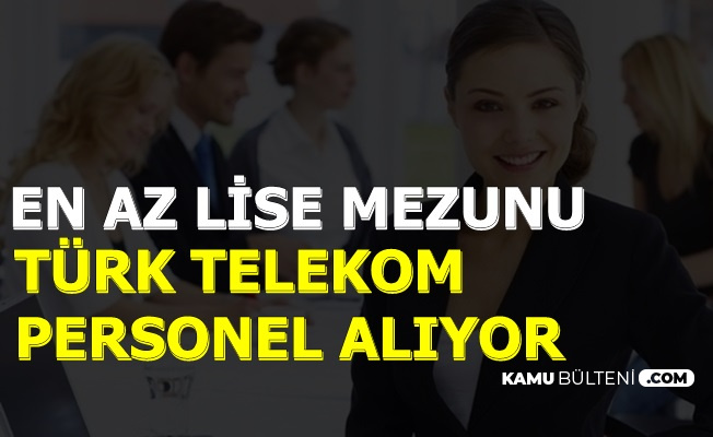 Turk Telekom En Az Lise Mezunu Personel Alimi Yapiyor 2019