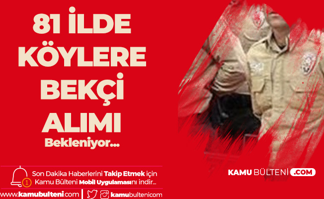 81 Sehirde Koylere Carsi Ve Mahalle Bekcisi Alimi Bekleniyor