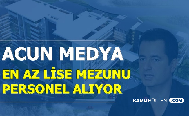 Acun Medya En Az Lise Mezunu Personel Alımı Yapıyor