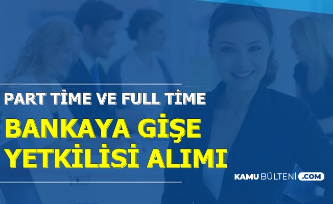 Bankaya Part Time Ve Full Time Gise Yetkilisi Alimi