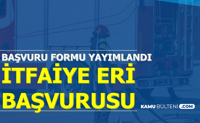 Basvuru Formu Yayimlandi Kpss Siz Ve 60 Kpss Ile Itfaiye Eri Alimi Basvurusu Basladi