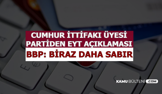 Cumhur İttifakı Üyesi BBP'den EYT Açıklaması: Eninde Sonunda..