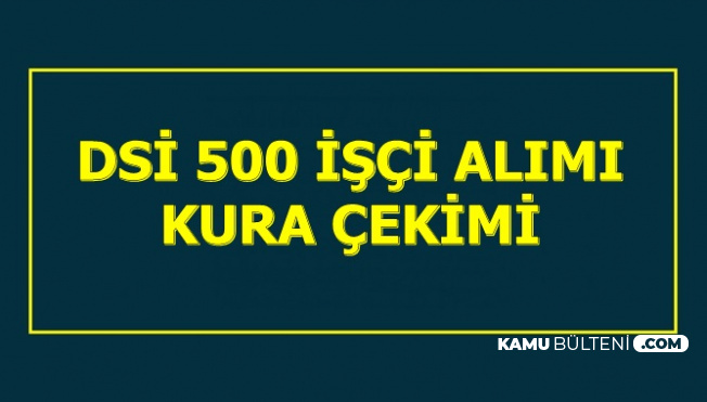 DSİ 500 İşçi Alımı Kura Çekimi Yapılıyor (Sonuç Listesi Ne ...
