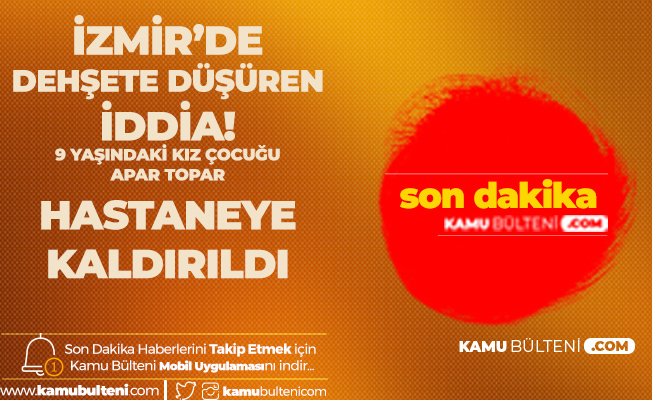 Izmir De Dehsete Dusuren Iddia 9 Yasindaki Cocuk Apar Topar Hastaneye Kaldirildi