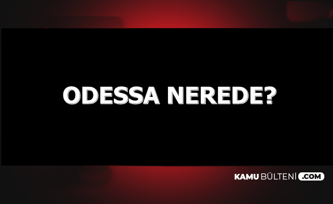 Thy Ucagi Odessa Da Faciadan Dondu Odessa Nerede Iste Haritadaki Yeri