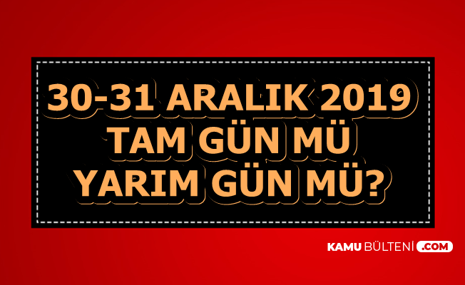 30 ve 31 Aralık 2019 Günleri Yarım Gün Tatil mi?