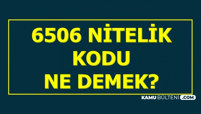 6506 Nitelik Kodu Nedir