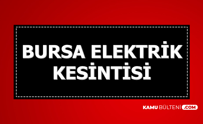 Bursa ve İlçelerinde Elektrik Kesintisi 13-14 Aralık 2019 ...