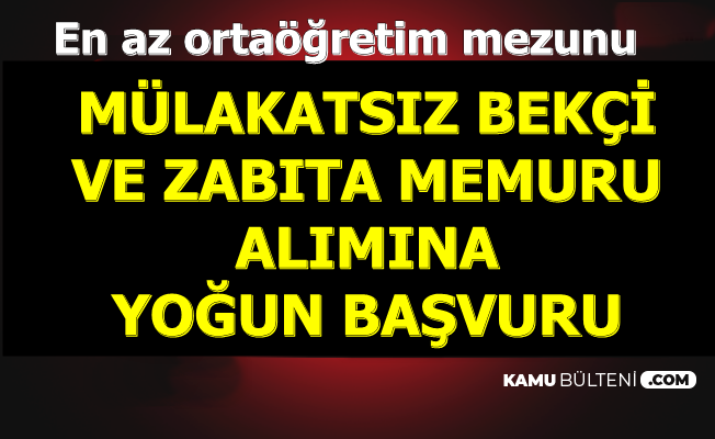 En Az Ortaogretim Mulakatsiz Zabita Memuru Ve Bekci Alimina Yogun Basvuru