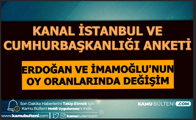 Kanal İstanbul ve Cumhurbaşkanlığı Seçim Anketi-Erdoğan ve İmamoğlu'nun Oy Oranı