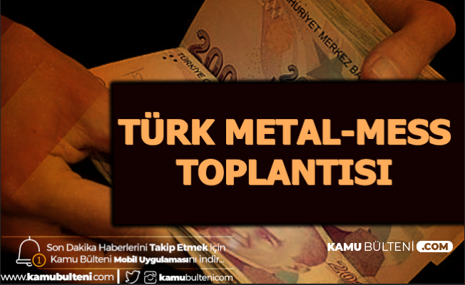 130 Bin İşçinin Maaş Zammı Belli Oluyor-Türk Metal-MESS Toplantısı Açıklaması