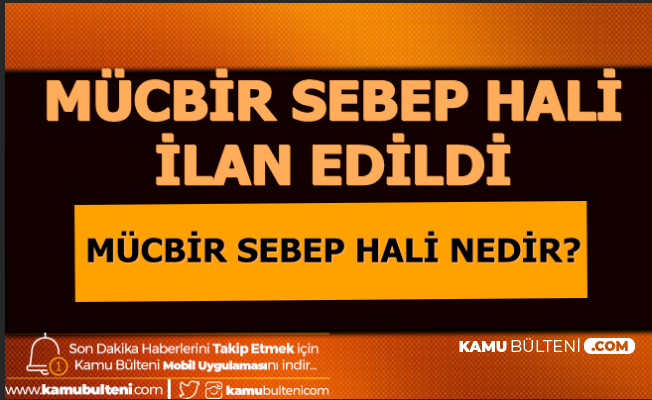 3 ay mucbir sebep hali ilan edildi mucbir sebep hali nedir ne demek