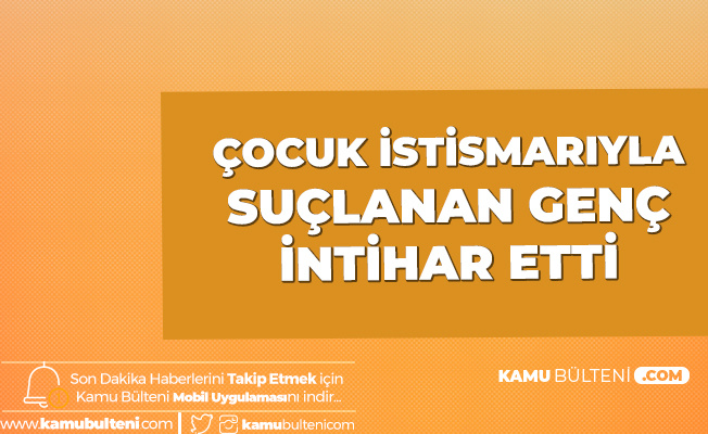 Çocuk İstismarıyla Suçlanan Genç İntihar Etti! 
