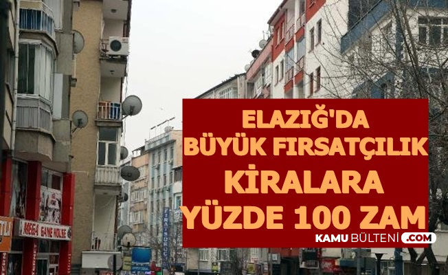 Elazığ'da Bazı Evlerin Kiralarına Yüzde 100 Zam