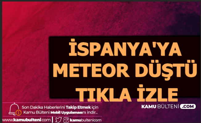 Görüntüler Şok Etti: İspanya'ya Meteor mu Düştü?