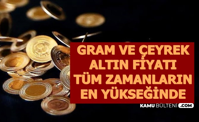 Gram ve Çeyrek Altın Fiyatları Tüm Zamanların En Yüksek Seviyesinde