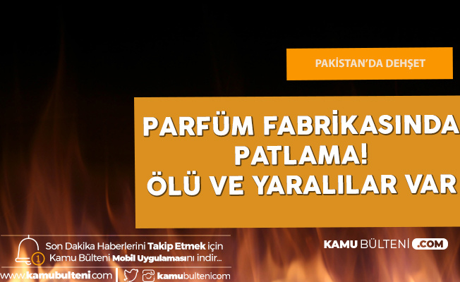 Pakistan'da Parfüm Fabrikasında Patlama Meydana Geldi! 11 Kişi Hayatını Kaybetti